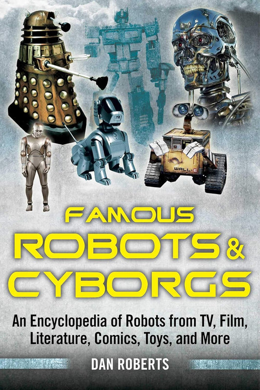 Famous Robots and Cyborgs: An Encyclopedia of Robots from TV, Film, Literature, Comics, Toys, and More TP 2014