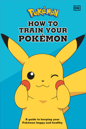 How To Train Your Pokémon A guide to keeping your Pokémon happy and healthy HC 2021